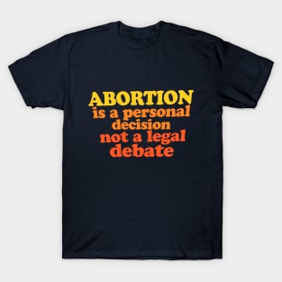 Abortion is a personal decision not a legal debate T-Shirt